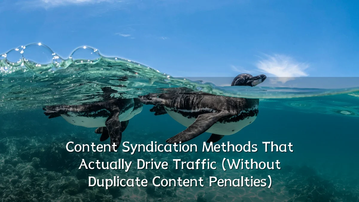 Content Syndication Methods That Actually Drive Traffic (Without Duplicate Content Penalties)