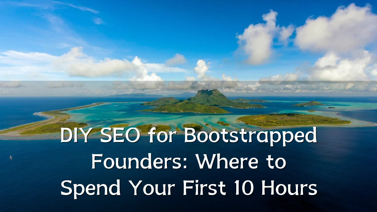 DIY SEO for Bootstrapped Founders: Where to Spend Your First 10 Hours