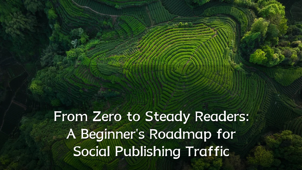 From Zero to Steady Readers: A Beginner's Roadmap for Social Publishing Traffic