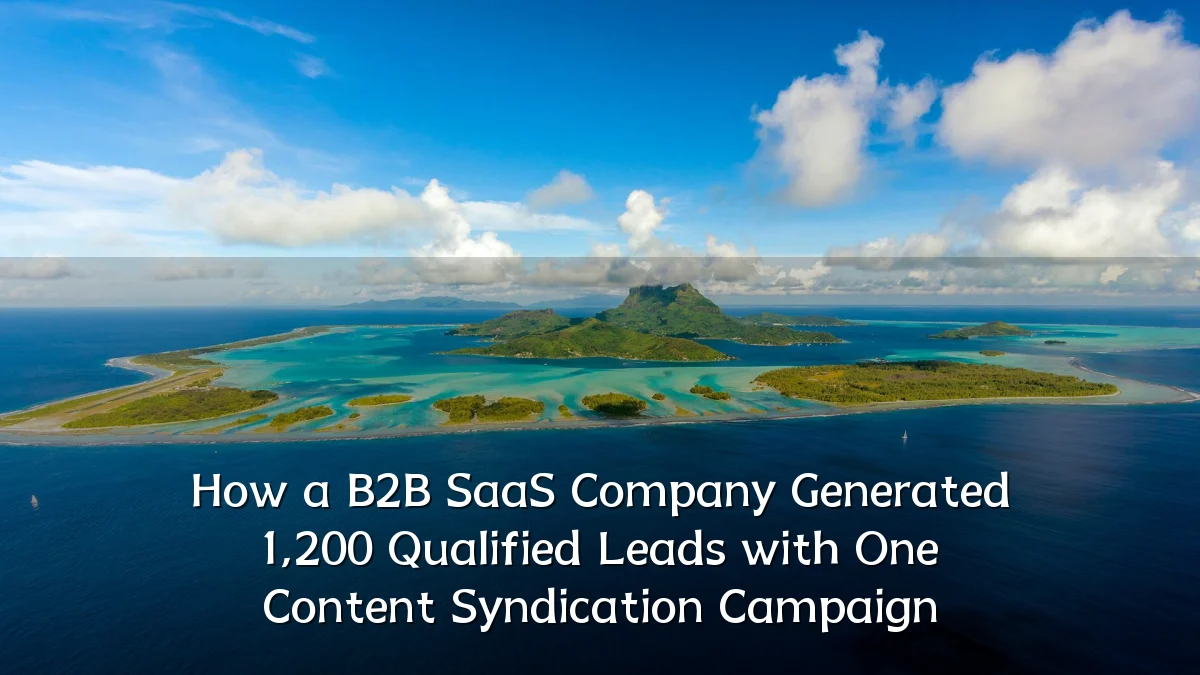 How a B2B SaaS Company Generated 1,200 Qualified Leads with One Content Syndication Campaign