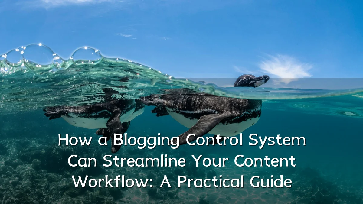 How a Blogging Control System Can Streamline Your Content Workflow: A Practical Guide