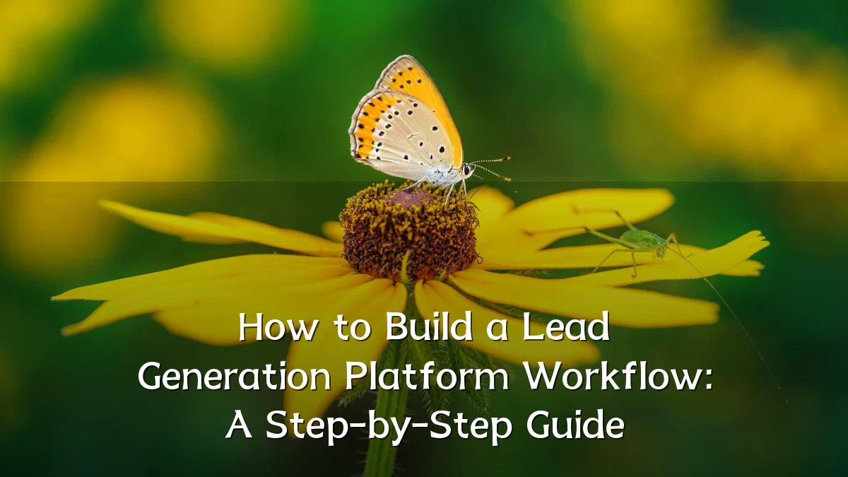 How to Build a Lead Generation Platform Workflow: A Step-by-Step Guide