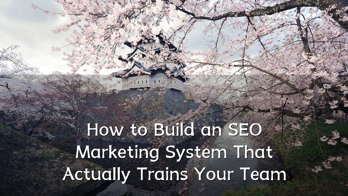 How to Build an SEO Marketing System That Actually Trains Your Team