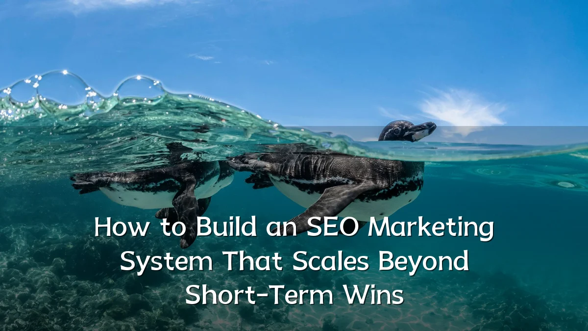 How to Build an SEO Marketing System That Scales Beyond Short-Term Wins