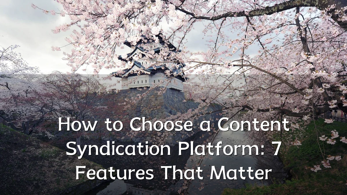 How to Choose a Content Syndication Platform: 7 Features That Matter
