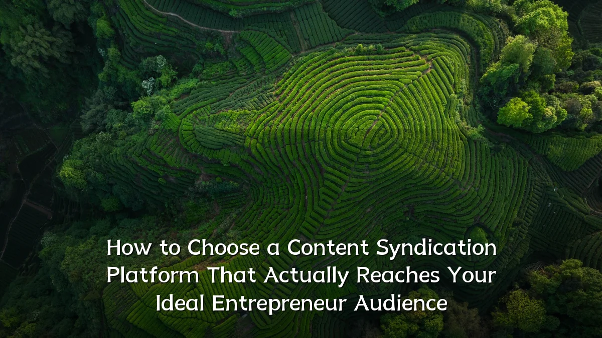 How to Choose a Content Syndication Platform That Actually Reaches Your Ideal Entrepreneur Audience
