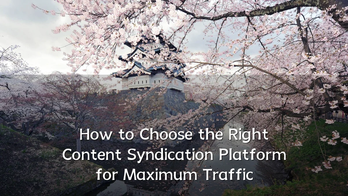 How to Choose the Right Content Syndication Platform for Maximum Traffic
