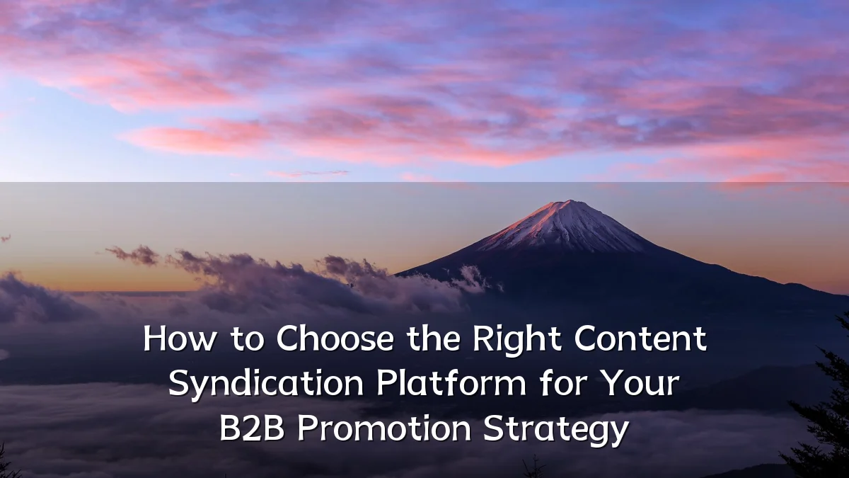 How to Choose the Right Content Syndication Platform for Your B2B Promotion Strategy