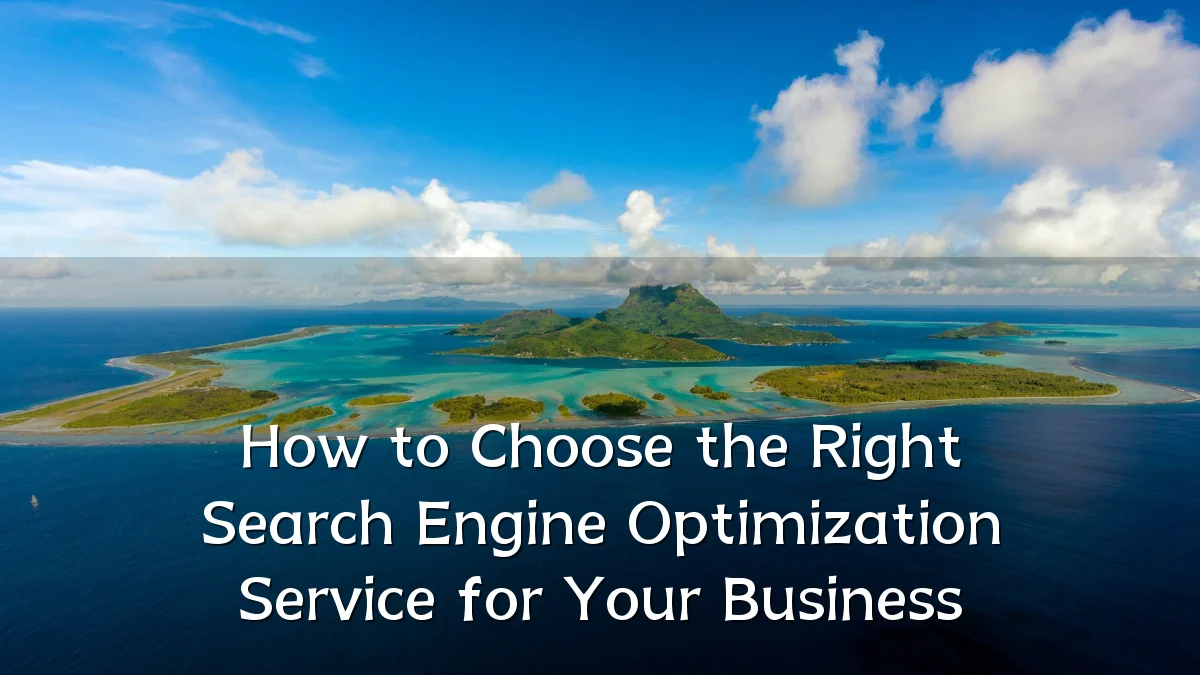 How to Choose the Right Search Engine Optimization Service for Your Business