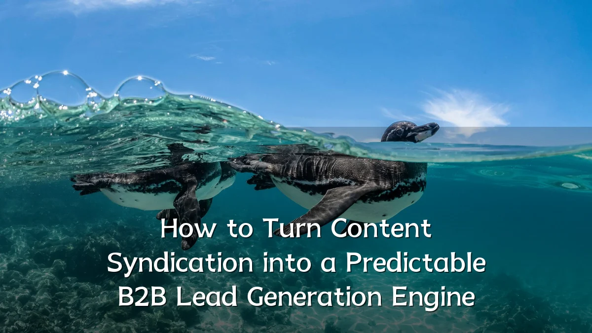 How to Turn Content Syndication into a Predictable B2B Lead Generation Engine