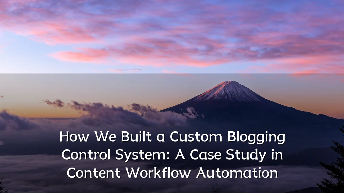 How We Built a Custom Blogging Control System: A Case Study in Content Workflow Automation