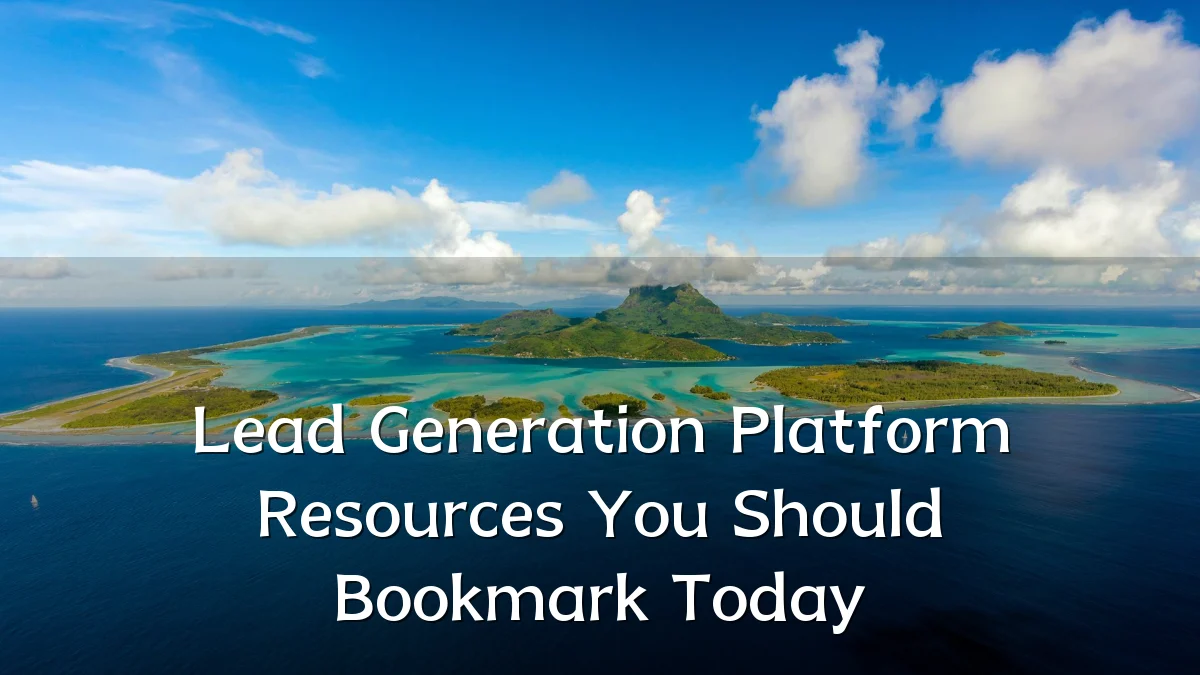 Lead Generation Platform Resources You Should Bookmark Today