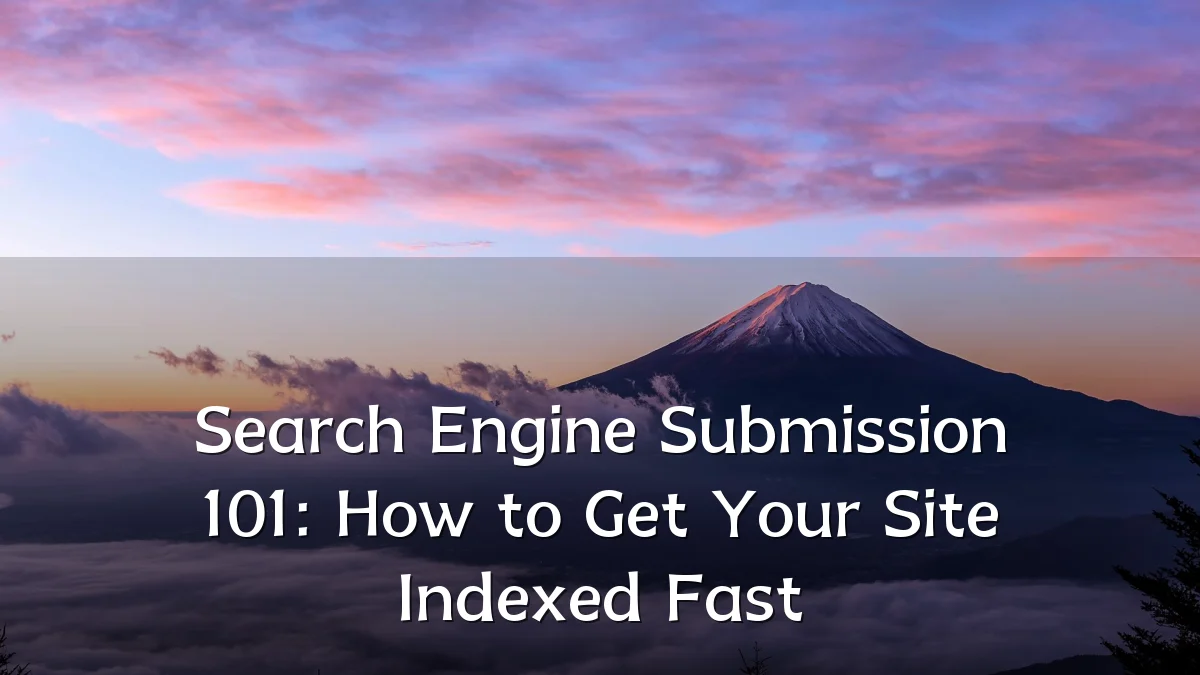 Search Engine Submission 101: How to Get Your Site Indexed Fast