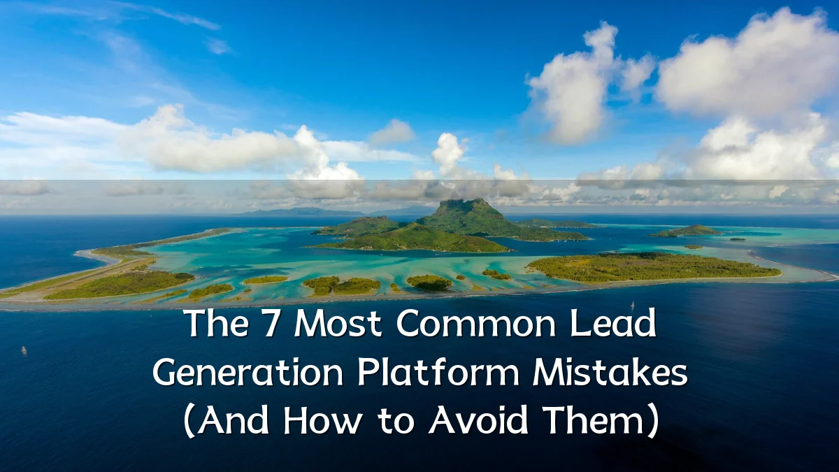The 7 Most Common Lead Generation Platform Mistakes (And How to Avoid Them)