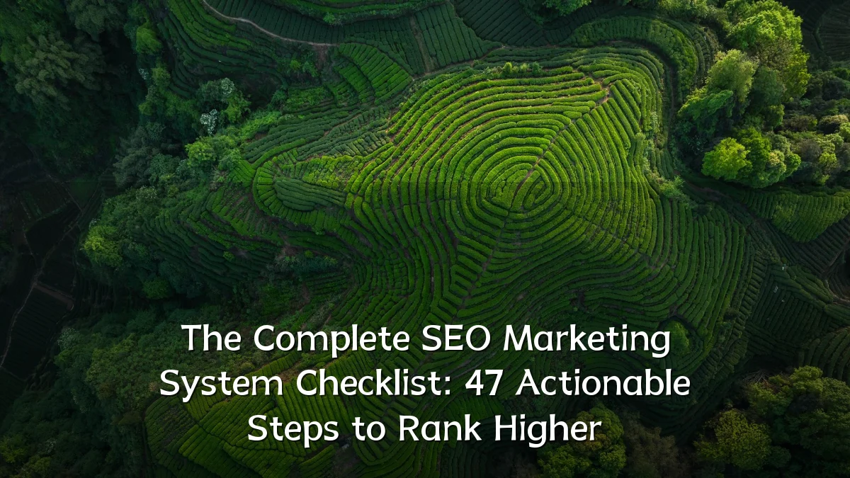 The Complete SEO Marketing System Checklist: 47 Actionable Steps to Rank Higher