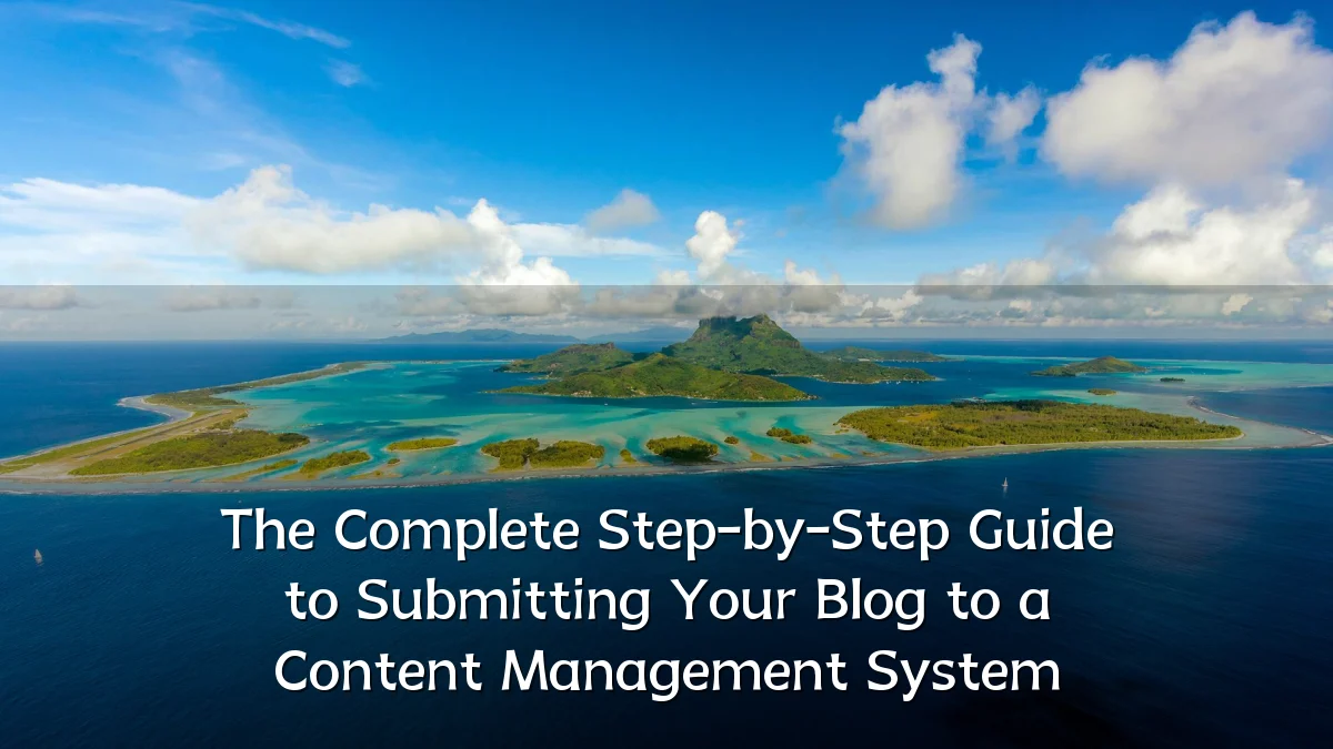 The Complete Step-by-Step Guide to Submitting Your Blog to a Content Management System