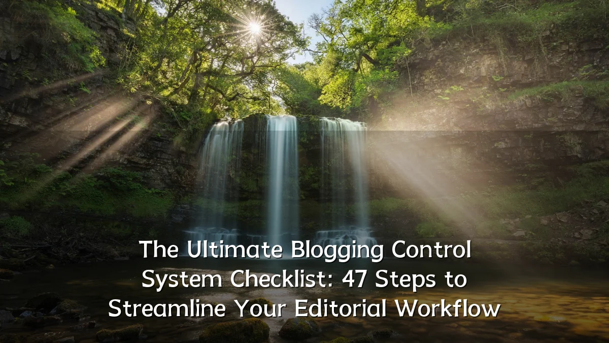 The Ultimate Blogging Control System Checklist: 47 Steps to Streamline Your Editorial Workflow