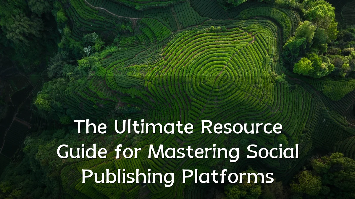The Ultimate Resource Guide for Mastering Social Publishing Platforms