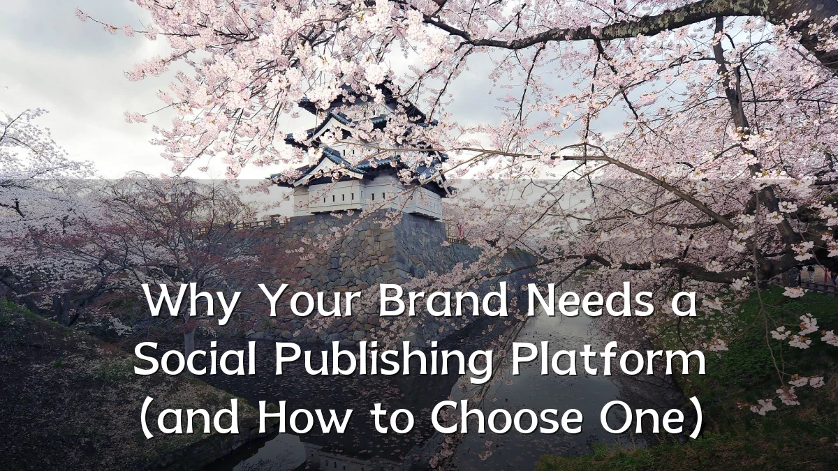 Why Your Brand Needs a Social Publishing Platform (and How to Choose One)